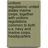 Uniform Regulations: United States Marine Corps, Together With Uniform Regulations Common To Both U.S. Navy And Marine Corps. Headquarters by Corps United States.