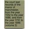 the Court Leet Records of the Manor of Manchester, from the Year 1552 to the Year 1686, and from the Year 1731 to the Year 1846 (Volume 3) by Eng. Court Leet Manchester