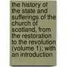 the History of the State and Sufferings of the Church of Scotland, from the Restoration to the Revolution (Volume 1); with an Introduction door William Crookshank