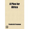 A Plea for Africa; Being Familiar Conversations on the Subject of Slavery and Colonization, [Originally Published Under the Title   Yaradee door Frederick Freeman