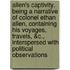 Allen's Captivity, Being a Narrative of Colonel Ethan Allen, Containing His Voyages, Travels, &C., Interspersed with Political Observations