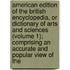 American Edition of the British Encyclopedia, Or Dictionary of Arts and Sciences (Volume 1); Comprising an Accurate and Popular View of The