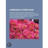 Armenian Christians: Armenian Catholics, Armenian Christian Monks, Armenian Oriental Orthodox Christians, Tadeusz Isakowicz-Zaleski, Aram I door Books Llc