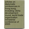 Articles On Diplomatic Conferences In Hong Kong, Including: Doha Development Round, World Trade Organization Ministerial Conference Of 2005 door Hephaestus Books