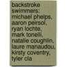 Backstroke Swimmers: Michael Phelps, Aaron Peirsol, Ryan Lochte, Mark Tonelli, Natalie Coughlin, Laure Manaudou, Kirsty Coventry, Tyler Cla by Source Wikipedia