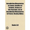 Benedictine Monasteries In France: Basilica Of St Denis, Oratory Of The Paraclete, List Of Benedictine Monasteries In France, Vezelay Abbey door Books Llc