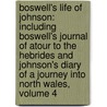 Boswell's Life of Johnson: Including Boswell's Journal of Atour to the Hebrides and Johnson's Diary of a Journey Into North Wales, Volume 4 by Samuel Johnson