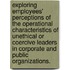 Exploring Employees' Perceptions Of The Operational Characteristics Of Unethical Or Coercive Leaders In Corporate And Public Organizations.
