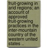 Fruit-Growing in Arid Regions; An Account of Approved Fruit-Growing Practices in the Inter-Mountain Country of the Western United States .. door Wendell Paddock