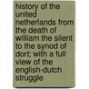 History Of The United Netherlands From The Death Of William The Silent To The Synod Of Dort; With A Full View Of The English-Dutch Struggle door John Lothrop Motley