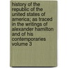 History of the Republic of the United States of America; As Traced in the Writings of Alexander Hamilton and of His Contemporaries Volume 3 door John Church Hamilton
