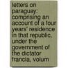 Letters On Paraguay: Comprising An Account Of A Four Years' Residence In That Republic, Under The Government Of The Dictator Francia, Volum door William Parish Robertson