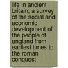 Life in Ancient Britain; A Survey of the Social and Economic Development of the People of England from Earliest Times to the Roman Conquest door Norman Ault