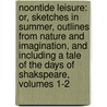 Noontide Leisure: Or, Sketches in Summer, Outlines from Nature and Imagination, and Including a Tale of the Days of Shakspeare, Volumes 1-2 by Nathan Drake