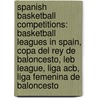 Spanish Basketball Competitions: Basketball Leagues In Spain, Copa Del Rey De Baloncesto, Leb League, Liga Acb, Liga Femenina De Baloncesto door Books Llc