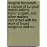 Surgical Handicraft: A Manual Of Surgical Manipulations, Minor Surgery, And Other Matters Connected With The Work Of House Surgeons And Sur door Walter Pye