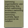 Swimming Organisations: Usa Swimming, Fina, British Swimming, Amateur Swimming Association, Swimming Australia, Ligue Europenne De Natation by Books Llc