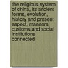 The Religious System Of China, Its Ancient Forms, Evolution, History And Present Aspect, Manners, Customs And Social Institutions Connected door Jan Groot