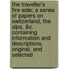 The Traveller's Fire-Side; A Series Of Papers On Switzerland, The Alps, &C. Containing Information And Descriptions, Original, And Selected door Samuel Miller Waring