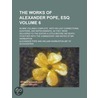 The Works of Alexander Pope, Esq (Volume 6); In Nine Volumes Complete, with His Last Corrections, Additions, and Improvements, as They Were door Alexander Pope