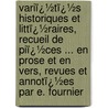 Variï¿½Tï¿½S Historiques Et Littï¿½Raires, Recueil De Piï¿½Ces ... En Prose Et En Vers, Revues Et Annotï¿½Es Par E. Fournier door Varits