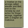 a Treatise on the Wrongs Called Slander and Libel, and on the Remedy by Civil Action for Those Wrongs, Together with a Chapter on Malicious door John Townshend