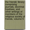 the Friends' Library: Comprising Journals, Doctrinal Treatises, and Other Writings of Members of the Religious Society of Friends, Volume 5 door Rev William Evans
