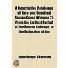A Descriptive Catalogue Of Rare And Unedited Roman Coins (Volume 2); From The Earliest Period Of The Roman Coinage, To The Extinction Of The door John Yonge Akerman
