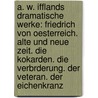 A. W. Ifflands Dramatische Werke: Friedrich Von Oesterreich. Alte Und Neue Zeit. Die Kokarden. Die Verbrderung. Der Veteran. Der Eichenkranz door August Wilhelm Iffland