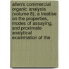 Allen's Commercial Organic Analysis (Volume 8); a Treatise on the Properties, Modes of Assaying, and Proximate Analytical Examination of The door Alfred Henry Allen