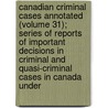 Canadian Criminal Cases Annotated (Volume 31); Series Of Reports Of Important Decisions In Criminal And Quasi-Criminal Cases In Canada Under door W.J. Tremeear