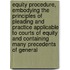 Equity Procedure, Embodying the Principles of Pleading and Practice Applicable to Courts of Equity and Containing Many Precedents of General