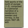 Field Sports Of The North Of Europe (1-2); Comprised In A Personal Narrative Of A Residence In Sweden And Norway, In The Years 1827-28. With by L. Lloyd