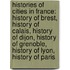 Histories of Cities in France: History of Brest, History of Calais, History of Dijon, History of Grenoble, History of Lyon, History of Paris