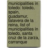 Municipalities In Toledo: Toledo, Spain, Guadamur, Talavera De La Reina, List Of Municipalities In Toledo, Santa Cruz De La Zarza, Carranque door Books Llc