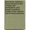 Peninsular California; Some Account of the Climate, Soil Productions, and Present Condition Chiefly of the Northern Half of Lower California door Charles Nordhoff