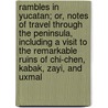 Rambles in Yucatan; Or, Notes of Travel Through the Peninsula, Including a Visit to the Remarkable Ruins of Chi-Chen, Kabak, Zayi, and Uxmal by Benjamin Moore Norman