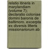 Relatio Itineris In Marylandiam (Volume 7); Declaratio Coloniae Domini Baronis De Baltimoro. Excerpta Ex Diversis Litteris Missionariorum Ab door William McSherry