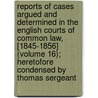 Reports Of Cases Argued And Determined In The English Courts Of Common Law, [1845-1856] (Volume 16); Heretofore Condensed By Thomas Sergeant door Great Britain Court of Common Pleas
