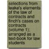 Selections From Leake's Elements Of The Law Of Contracts And Finch's Cases On Contracts (Volume 1); Arranged As A Text-Book For Law Students