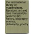 The International Library Of Masterpieces, Literature, Art And Rare Manuscripts (Volume 22); History, Biography, Science, Philosophy, Poetry