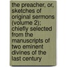 The Preacher, Or, Sketches Of Original Sermons (Volume 2); Chiefly Selected From The Manuscripts Of Two Eminent Divines Of The Last Century door General Books