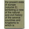 The Present State Of Europe (Volume 2); Exhibiting A View Of The Natural And Civil History Of The Several Countries And Kingdoms To Which Is door Eobald Toze