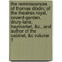 The Reminiscences of Thomas Dibdin; Of the Theatres Royal, Covent-Garden, Drury-Lane, Haymarket, &C., and Author of the Cabinet, &C Volume 1