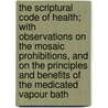 The Scriptural Code Of Health; With Observations On The Mosaic Prohibitions, And On The Principles And Benefits Of The Medicated Vapour Bath by Charles Whitlaw
