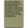The World Athlete Series: Sweden at the 2006 Winter Olympics, Featuring Women's Ice Hockey Medalists, Alpine Skiing, and Curling Competitors door Ben Marley