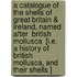 A Catalogue of the Shells of Great Britain & Ireland, Named After  British Mollusca  [I.E.  A History of British Mollusca, and Their Shells ]