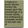 A Feature In South African Frontier Life, Based Upon The Wanderings Of A Frontier Family, But Embracing A Complete Record Of The Kafir War Of door M.B. Hudson