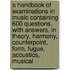 A Handbook of Examinations in Music Containing 600 Questions, with Answers, in Theory, Harmony, Counterpoint, Form, Fugue, Acoustics, Musical