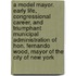 A Model Mayor. Early Life, Congressional Career, and Triumphant Municipal Administration of Hon. Fernando Wood, Mayor of the City of New York